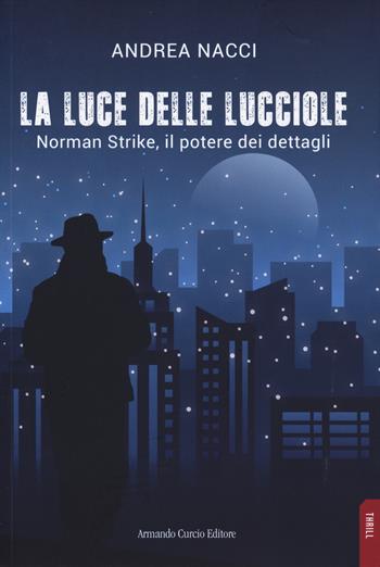 La luce delle lucciole. Norman Strike, il potere dei dettagli - Andrea Nacci - Libro Curcio 2025, Thrill | Libraccio.it