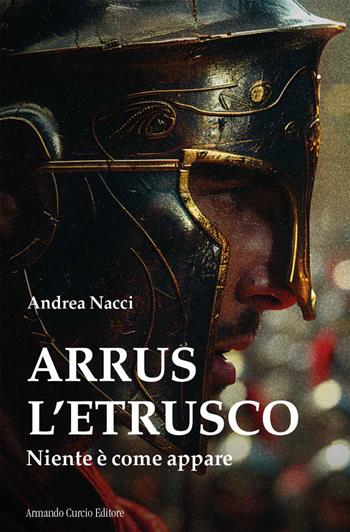 Arrus l'etrusco. Niente è come appare - Andrea Nacci - Libro Curcio 2026, Electi | Libraccio.it