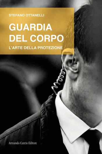 Guardia del corpo. L'arte della protezione - Stefano Ottanelli - Libro Curcio 2026, Think! | Libraccio.it