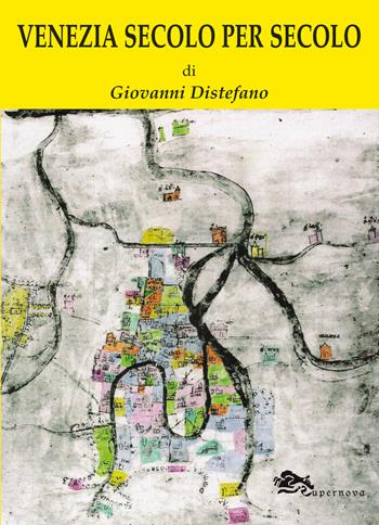 Venezia secolo per secolo - Giovanni Distefano - Libro Supernova 2015, Venezia flash | Libraccio.it