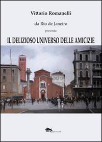 Il delizioso universo delle amicizie - Vittorio Romanelli - Libro Supernova 2015, Narrativa italiana | Libraccio.it