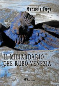 Il miliardario che rubò Venezia - Manuela Fuga - Libro Supernova 2015, Venezia/Narrativa | Libraccio.it
