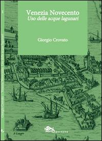 Venezia Novecento. Uso delle acque lagunari - Giorgio Crovato - Libro Supernova 2015, Conoscere Venezia | Libraccio.it