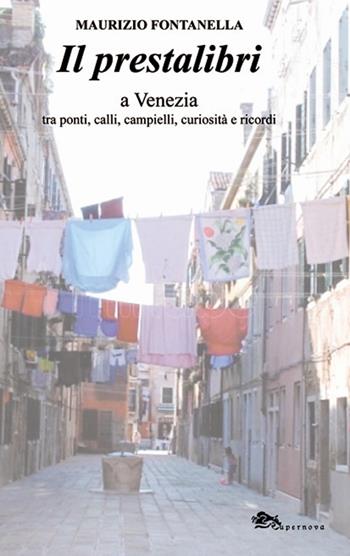 Il prestalibri a Venezia tra ponti, calli, campielli, curiosità e ricordi - Maurizio Fontanella - Libro Supernova 2016, Narrativa italiana | Libraccio.it