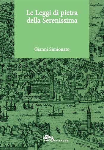 Le leggi di pietra della Serenissima - Gianni Simionato - Libro Supernova 2016, Conoscere Venezia | Libraccio.it