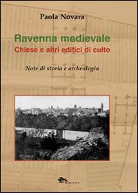 Ravenna medievale. Chiese e altri edifici di culto. Note di storia e archeologia - Paola Novara - Libro Supernova 2016, Saggi | Libraccio.it