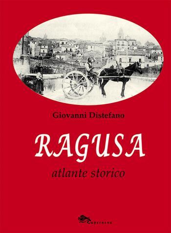 Ragusa. Atlante storico - Giovanni Distefano - Libro Supernova 2017 | Libraccio.it
