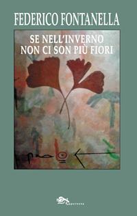 Se nell'inverno non ci son più fiori - Federico Fontanella - Libro Supernova 2018, Poesia | Libraccio.it