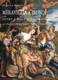 Meraviglia e ironia con Henry James e Mark Twain al palazzo ducale di Venezia - Rosella Mamoli Zorzi - Libro Supernova 2018, Venezia/Storia | Libraccio.it