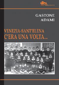 Venezia-Sant'Elena. C'era una volta... - Gastone Adami - Libro Supernova 2018, Narrativa italiana | Libraccio.it