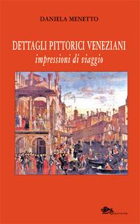 Dettagli pittorici veneziani. Impressioni di viaggio - Daniela Menetto - Libro Supernova 2018, VeneziaStory | Libraccio.it