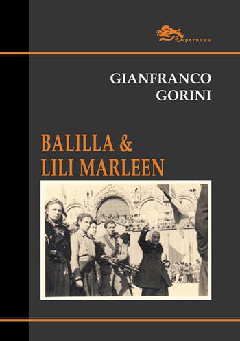 Balilla & Lili Marleen - Gianfranco Gorini - Libro Supernova 2018, Narrativa italiana | Libraccio.it