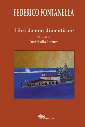 Libri da non dimenticare ovvero inviti alla lettura - Federico Fontanella - Libro Supernova 2018, Saggi | Libraccio.it