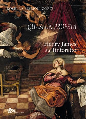 Quasi un profeta Henry James su Tintoretto - Rosella Mamoli Zorzi - Libro Supernova 2018, Venezia | Libraccio.it