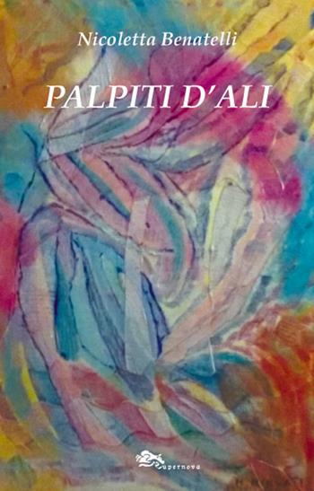 Palpiti d'ali - Nicoletta Benatelli - Libro Supernova 2019, Narrativa italiana | Libraccio.it