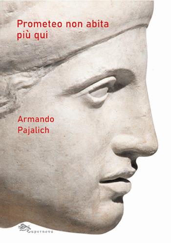 Prometeo non abita più qui - Armando Pajalich - Libro Supernova 2019, Poesia | Libraccio.it