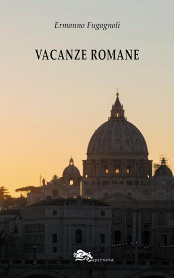 Vacanze romane - Ermanno Fugagnoli - Libro Supernova 2019, Narrativa italiana | Libraccio.it