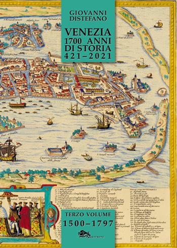Venezia 1700 anni di storia 421-2021. Vol. 3: 1500-1797. - Giovanni Distefano - Libro Supernova 2020, Venezia/Storia | Libraccio.it