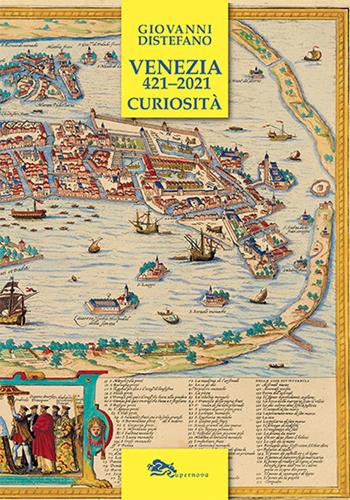 Venezia 421-2021. Curiosità - Giovanni Distefano - Libro Supernova 2021, Storia di Venezia | Libraccio.it