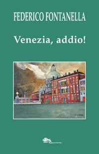 Venezia, addio! - Federico Fontanella - Libro Supernova 2019 | Libraccio.it