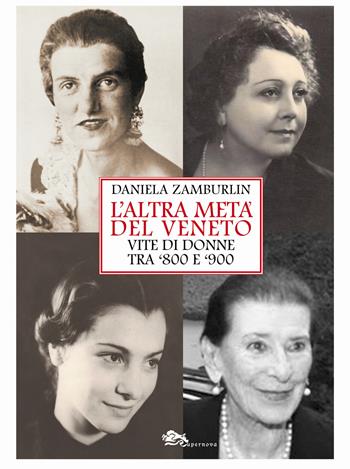 L' altra metà del Veneto. Vite di donne tra '800 e '900 - Daniela Zamburlin - Libro Supernova 2019 | Libraccio.it