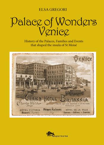Palace of wonders Venice. History of the palaces, families and events that shaped the insula of St Moisè - Elsa Gregori - Libro Supernova 2020 | Libraccio.it