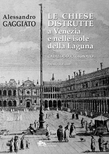 Le chiese distrutte a Venezia e nelle isole della laguna. Catalogo ragionato. Vol. 1 - Alessandro Gaggiato - Libro Supernova 2019, Venezia/Storia | Libraccio.it