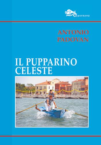 Il pupparino celeste - Antonio Padovan - Libro Supernova 2020, Narrativa italiana | Libraccio.it