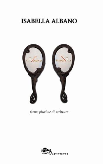 Amor Roma. Forme plurime di scrittura - Isabella Albano - Libro Supernova 2020, Poesia | Libraccio.it
