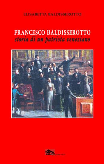 Francesco Baldisserotto. Storia di un patriota veneziano - Elisabetta Baldisserotto - Libro Supernova 2020, VeneziaStory | Libraccio.it