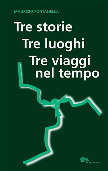 Tre storie, tre luoghi, tre viaggi nel tempo - Maurizio Fontanella - Libro Supernova 2021, Narrativa italiana | Libraccio.it