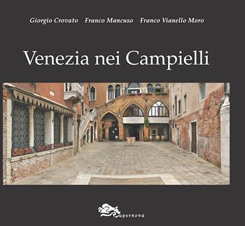 Venezia nei campielli. Un percorso fra 217 luoghi minori della città e della Laguna. Ediz. illustrata - Giorgio Crovato, Franco Mancuso, Franco Vianello Moro - Libro Supernova 2021 | Libraccio.it