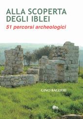 Alla scoperta degli iblei. 51 percorsi archeologici