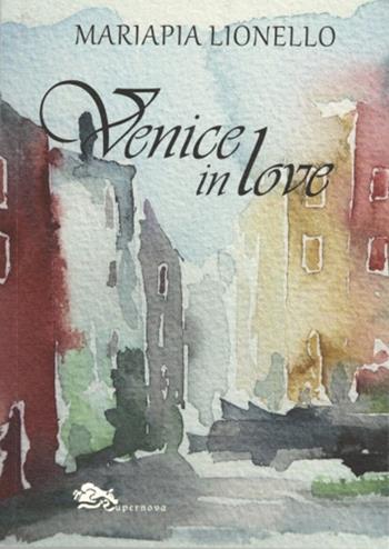 Venice in love - Mariapia Lionello - Libro Supernova 2022 | Libraccio.it