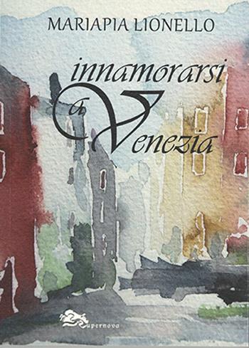 Innamorarsi a Venezia - Mariapia Lionello - Libro Supernova 2022 | Libraccio.it