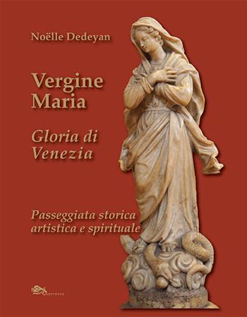 Vergine Maria Gloria di Venezia. Passeggiata storica, artistica e spirituale - Noëlle Dedeyan - Libro Supernova 2022, Storia di Venezia | Libraccio.it