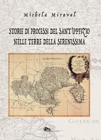 Storie di processi del Sant'Uffizio nelle terre della Serenissima - Michela Miraval - Libro Supernova 2022, Storia di Venezia | Libraccio.it