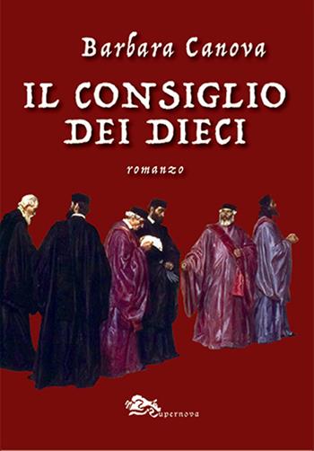 Il consiglio dei dieci - Barbara Canova - Libro Supernova 2022, Narrativa italiana | Libraccio.it