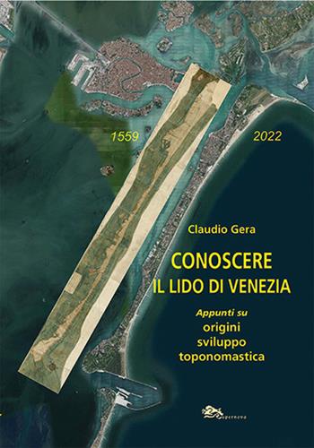 Conoscere il Lido di Venezia. Appunti su origini, sviluppo toponomastica - Claudio Gera - Libro Supernova 2022, Storia di Venezia | Libraccio.it