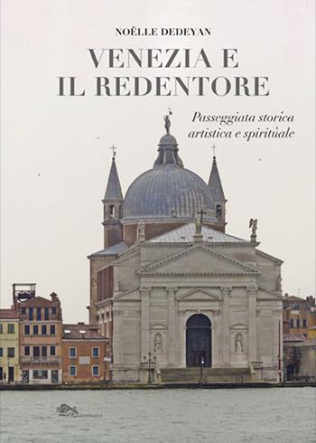 Venezia e il Redentore. Passeggiata storica, artistica e spirituale - Noëlle Dedeyan - Libro Supernova 2023, Storia di Venezia | Libraccio.it