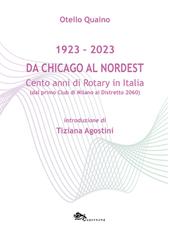 Da Chicago al Nordest (1923-2023) Cento anni di Rotary in Italia (dal primo Club di Milano al Distretto 2060).