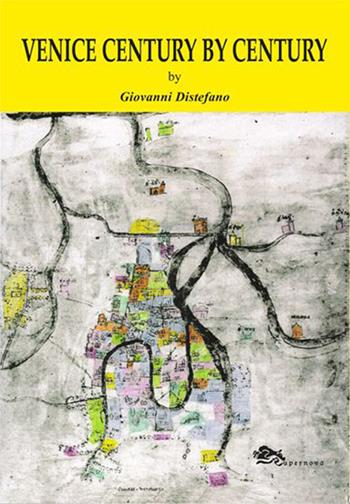 Venice century by century - Giovanni Distefano - Libro Supernova 2023, Storia di Venezia | Libraccio.it