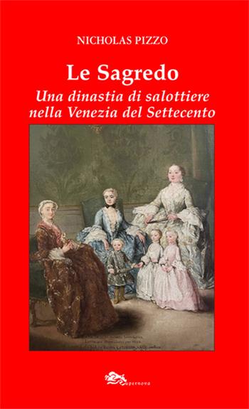 Le Sagredo. Una dinastia di salottiere nella Venezia del Settecento - Nicholas Pizzo - Libro Supernova 2023, VeneziaStory | Libraccio.it