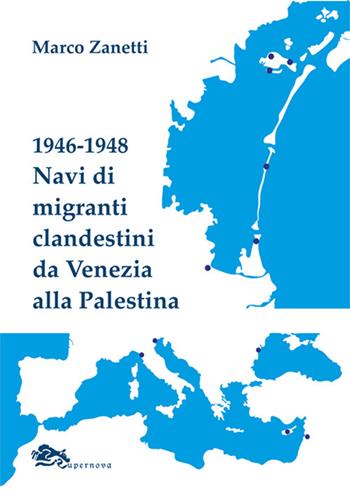 1946-1948 Navi di migranti clandestini da Venezia alla Palestina - Marco Zanetti - Libro Supernova 2023, Storia di Venezia | Libraccio.it