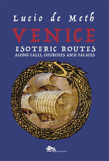 Venice esoteric routes. Along calli, churches and palaces - Lucio De Meth - Libro Supernova 2024, Storia di Venezia | Libraccio.it