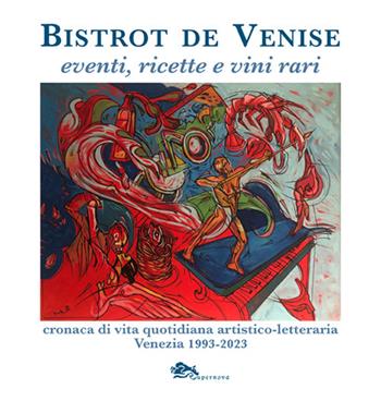 Bistrot de Venise. Eventi, ricette e vini vari. Cronaca quotidiana artistico letteraria Venezia 1993-2023 - Sergio Fragiacomo - Libro Supernova 2024, Storia di Venezia | Libraccio.it