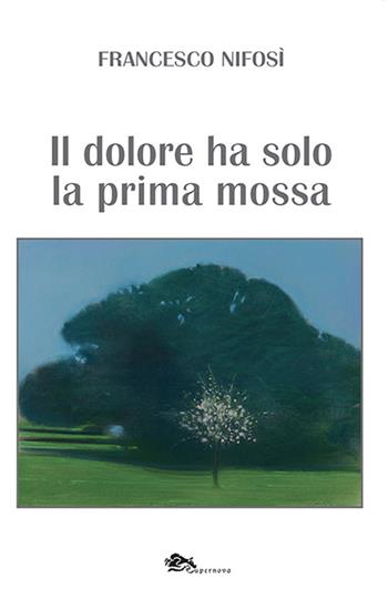 Il dolore ha solo la prima mossa - Francesco Nifosì - Libro Supernova 2024, Poesia | Libraccio.it