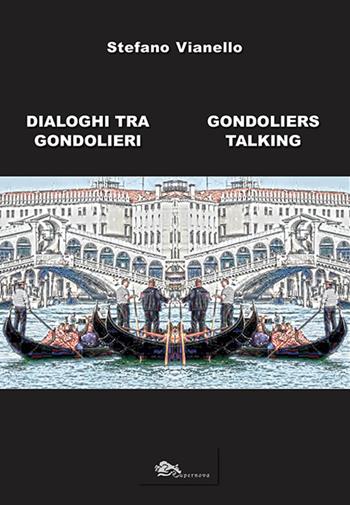 Dialoghi tra gondolieri-Gondoliers talking - Stefano Vianello - Libro Supernova 2024, Storia di Venezia | Libraccio.it