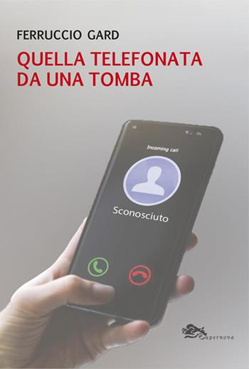 Quella telefonata da una tomba - Ferruccio Gard - Libro Supernova 2024 | Libraccio.it
