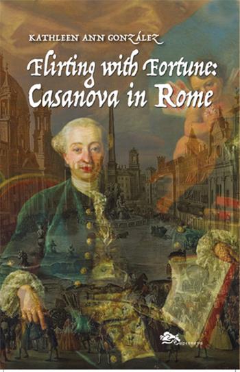 Flirting with fortune: Casanova in Rome - Kathleen Ann González - Libro Supernova 2024, Storia di Venezia | Libraccio.it